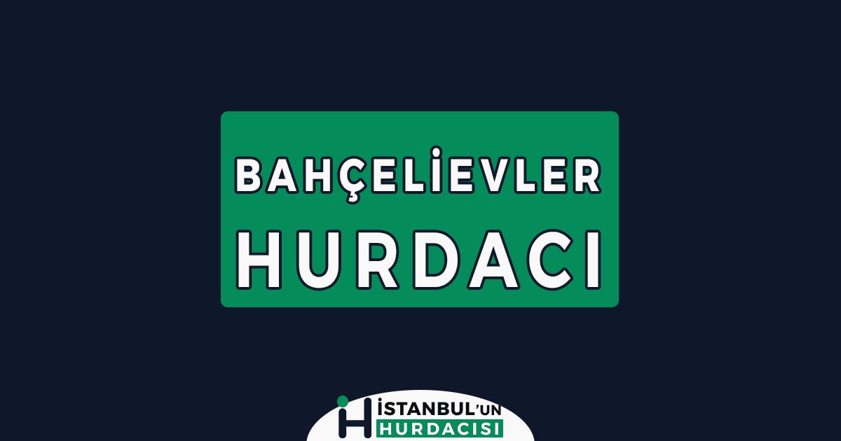 bahçelievler hurdacı