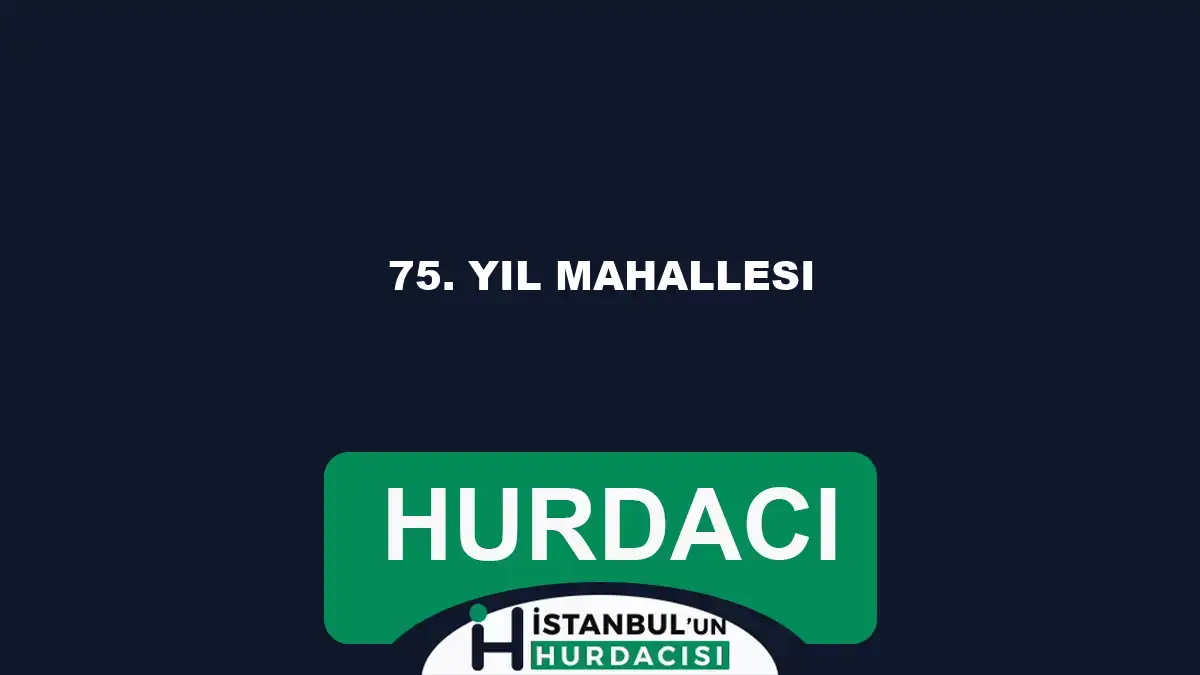 75. Yıl Mahallesi hurdacı