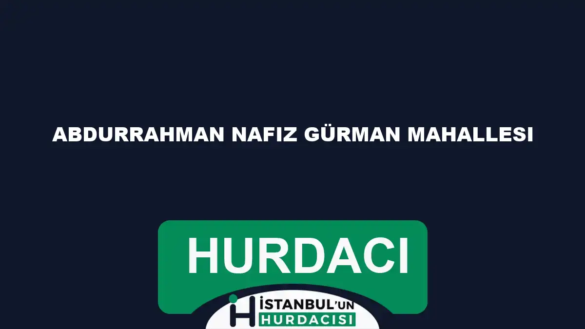 Abdurrahman Nafiz Gürman Mahallesi hurdacı