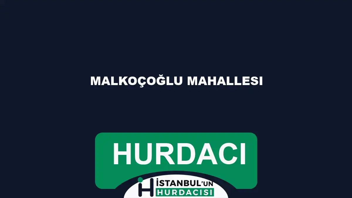 Malkoçoğlu Mahallesi hurdacı