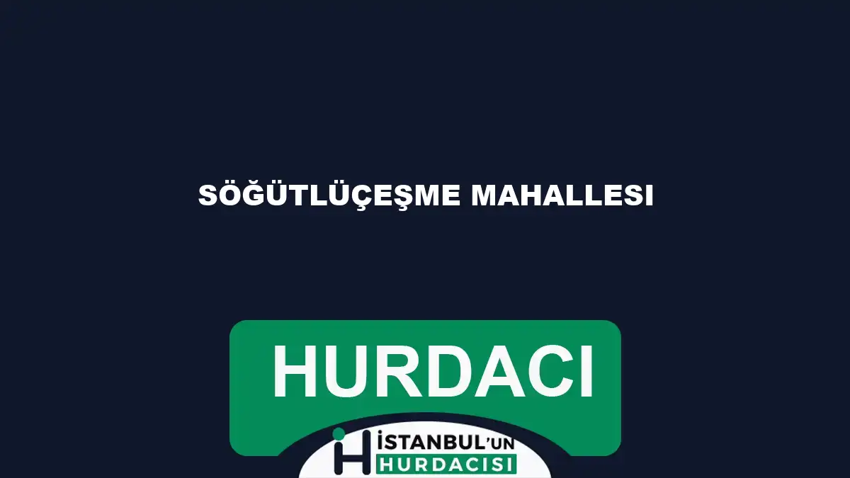 Söğütlüçeşme Mahallesi hurdacı